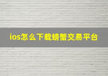 ios怎么下载螃蟹交易平台