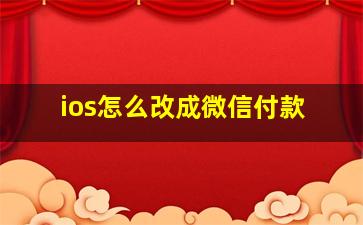 ios怎么改成微信付款