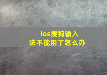 ios搜狗输入法不能用了怎么办