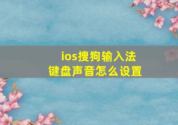 ios搜狗输入法键盘声音怎么设置