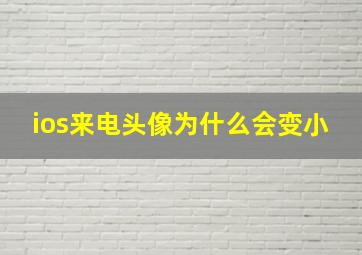 ios来电头像为什么会变小