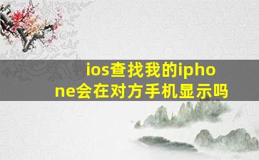 ios查找我的iphone会在对方手机显示吗