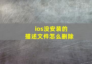 ios没安装的描述文件怎么删除