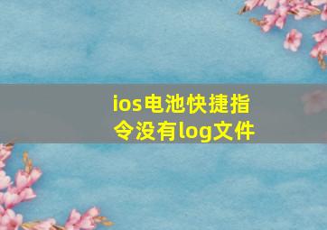 ios电池快捷指令没有log文件