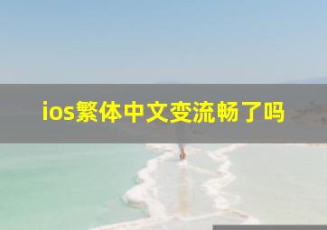 ios繁体中文变流畅了吗