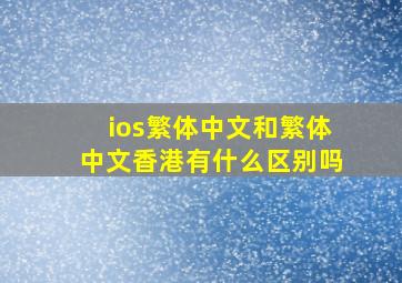 ios繁体中文和繁体中文香港有什么区别吗