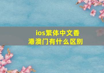 ios繁体中文香港澳门有什么区别