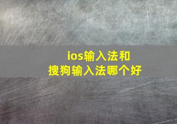 ios输入法和搜狗输入法哪个好