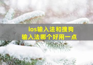 ios输入法和搜狗输入法哪个好用一点