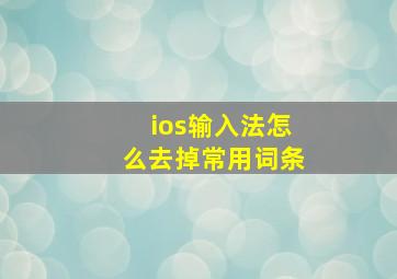 ios输入法怎么去掉常用词条