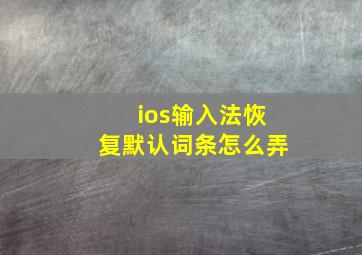 ios输入法恢复默认词条怎么弄