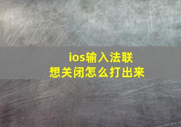 ios输入法联想关闭怎么打出来