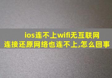 ios连不上wifi无互联网连接还原网络也连不上,怎么回事