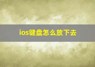 ios键盘怎么放下去