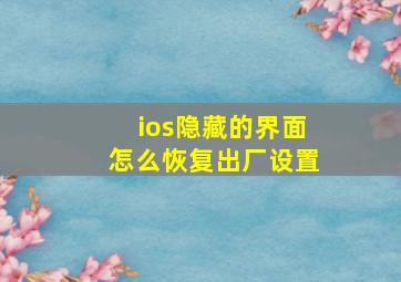 ios隐藏的界面怎么恢复出厂设置