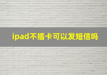 ipad不插卡可以发短信吗