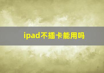 ipad不插卡能用吗