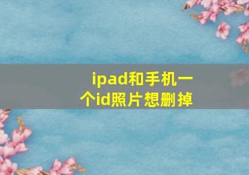 ipad和手机一个id照片想删掉