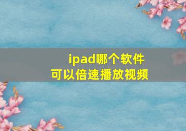 ipad哪个软件可以倍速播放视频