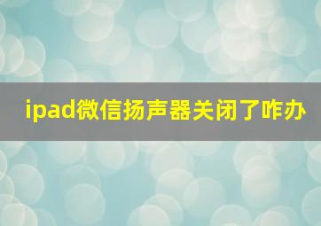 ipad微信扬声器关闭了咋办