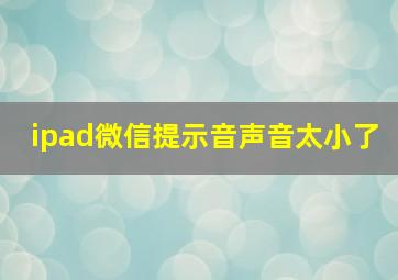 ipad微信提示音声音太小了