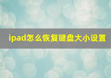 ipad怎么恢复键盘大小设置