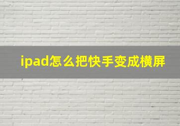 ipad怎么把快手变成横屏