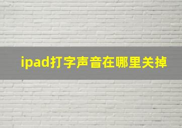 ipad打字声音在哪里关掉