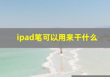 ipad笔可以用来干什么