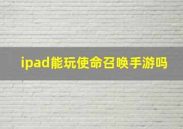 ipad能玩使命召唤手游吗