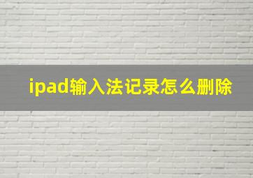 ipad输入法记录怎么删除