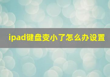 ipad键盘变小了怎么办设置