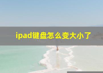 ipad键盘怎么变大小了