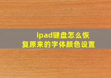 ipad键盘怎么恢复原来的字体颜色设置