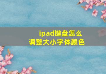 ipad键盘怎么调整大小字体颜色