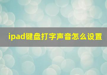 ipad键盘打字声音怎么设置