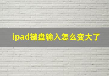 ipad键盘输入怎么变大了