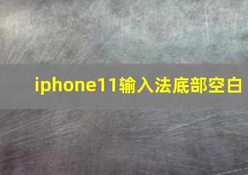 iphone11输入法底部空白