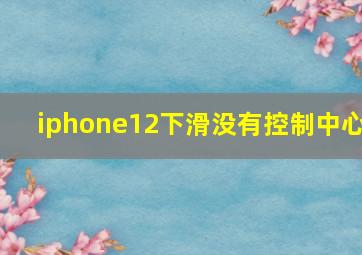 iphone12下滑没有控制中心