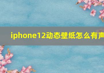 iphone12动态壁纸怎么有声