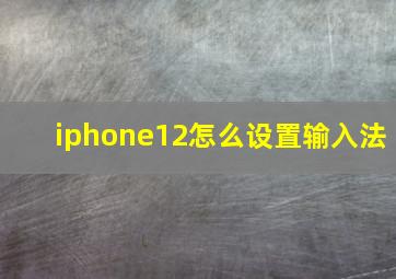 iphone12怎么设置输入法