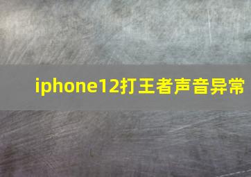 iphone12打王者声音异常