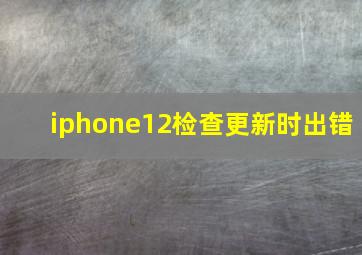 iphone12检查更新时出错