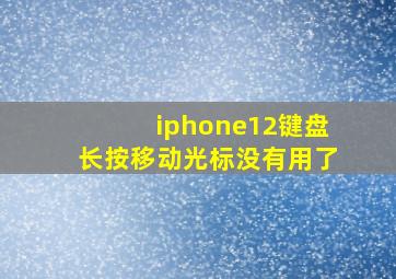 iphone12键盘长按移动光标没有用了