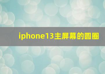 iphone13主屏幕的圆圈