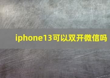 iphone13可以双开微信吗