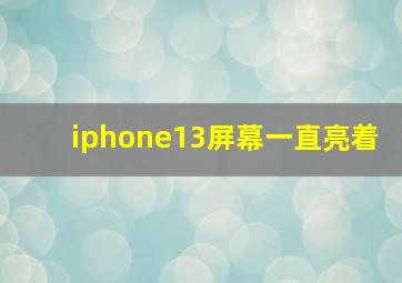 iphone13屏幕一直亮着