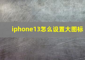 iphone13怎么设置大图标