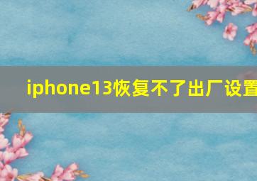 iphone13恢复不了出厂设置