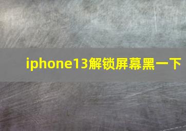 iphone13解锁屏幕黑一下